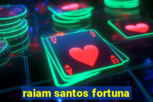 raiam santos fortuna